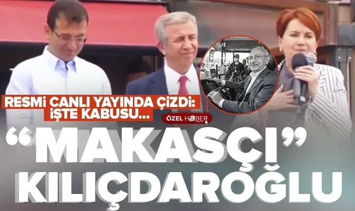 Makasçı Kılıçdaroğlu’nun kabusu!