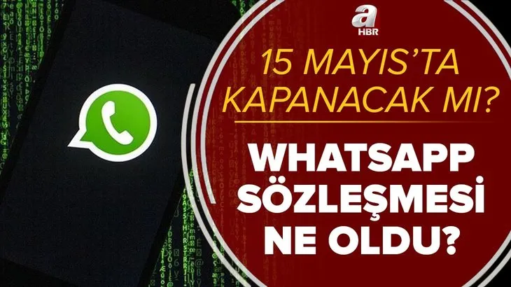 WhatsApp 15 Mayıs'ta kapanacak mı? WhatsApp sözleşmesi ne oldu? WhatsApp Gizlilik Sözleşmesi kabul edilmezse ne olur?