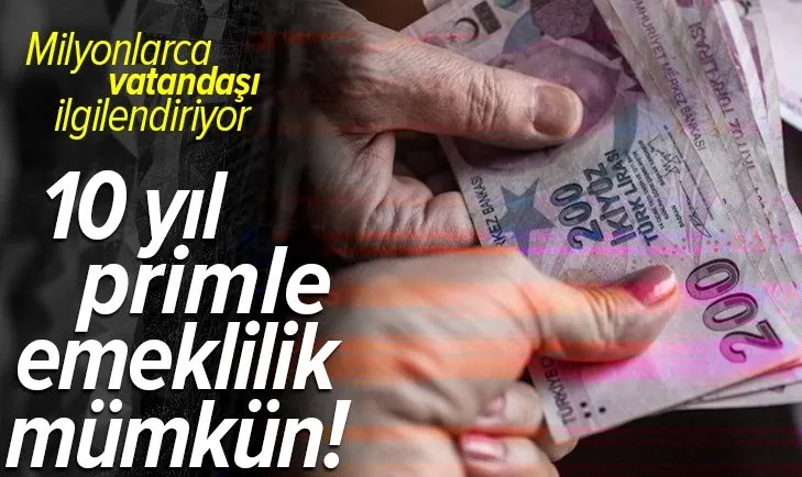 Kritik tarih: 10 yıl primle emekli olabilirsiniz!