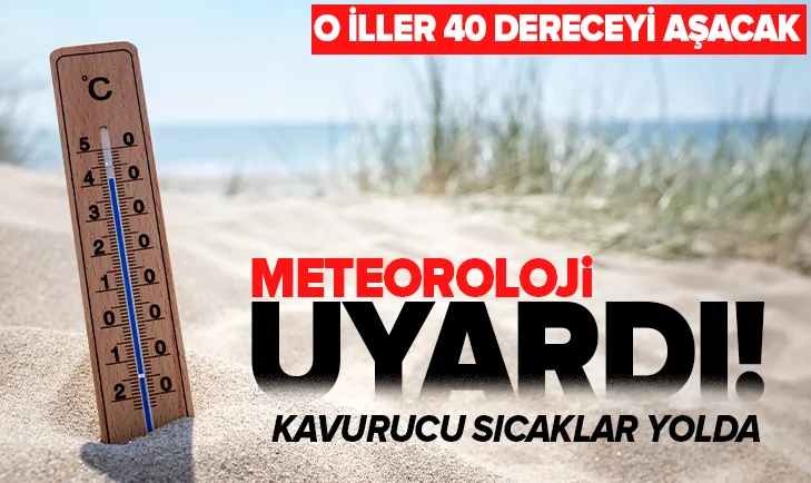 Kavurucu sıcaklar yolda! O iller 40 dereceyi aşacak!