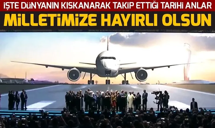 Tarihi gün! İstanbul Yeni Havalimanı açıldı