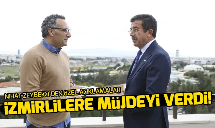 Nihat Zeybekci İzmire müjdeyi verdi