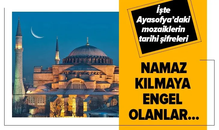 Sabah yazarı Erhan Afyoncu yazdı! İşte Ayasofya’daki mozaiklerin tarihi şifreleri
