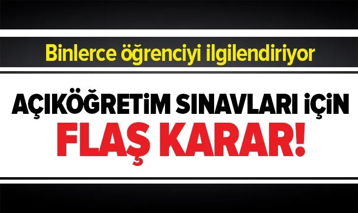 Son dakika: Açıköğretim sınavları ile ilgili flaş karar! Binlerce öğrenciyi ilgilendiriyor