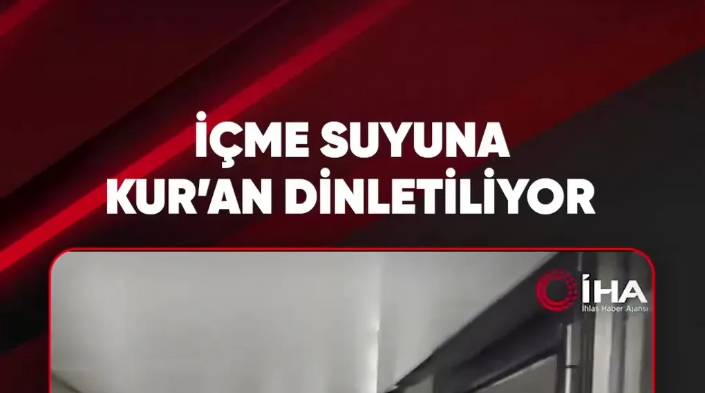 İÇME SUYUNA KUR'AN DİNLETİLİYOR