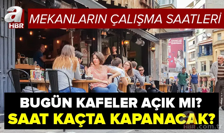 Bugün kafeler açık mı? 13 Mart Cumartesi kafe ve restoranlar saat kaça kadar açık? Mekanlar kaçta kapanacak? 1