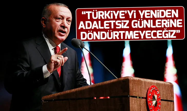 Başkan Erdoğan: Türkiyeyi adaletsiz günlerine döndürtmeyeceğiz