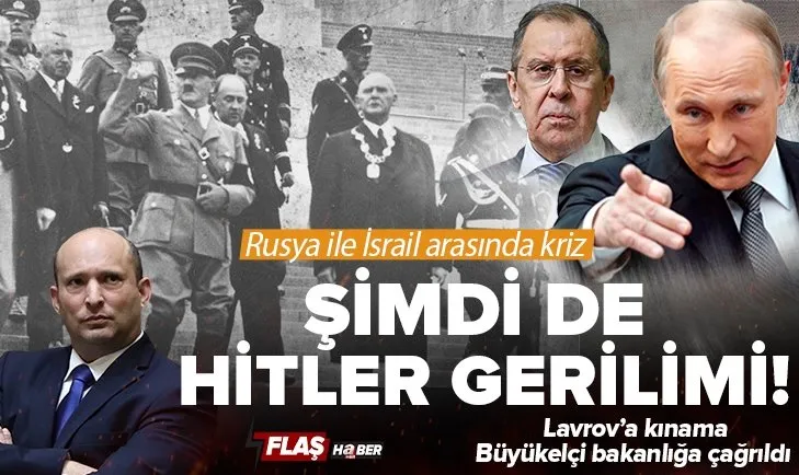 Rusya ile İsrail hattında Hitler gerilimi! Lavrov’a kınama sonrası Büyükelçi bakanlığa çağrıldı