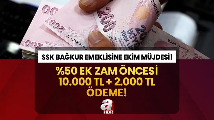 SGK SSK Bağkur emeklisine Ekim müjdesi geldi! %50 ek zam öncesi 10.000 TL + 2.000 TL ödeme! 7.500, 8.000, 9.000 TL maaş alanlar...