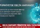 Delta varyantı Türkiye’de hızla yayılıyor