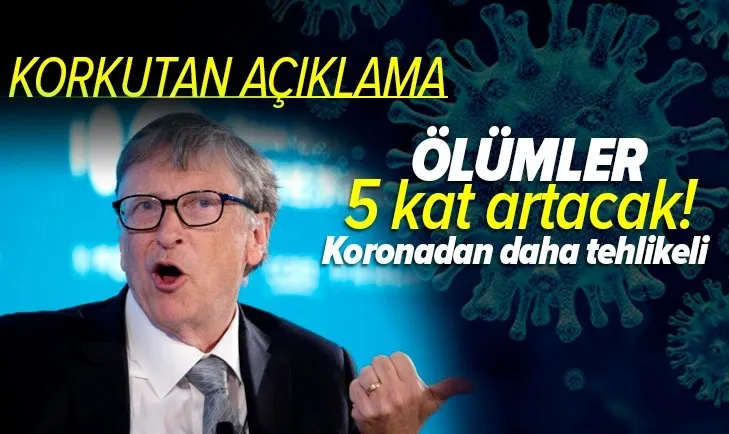 Son dakika: Bill Gates'ten korkutan açıklama: Koronavirüsten daha tehlikeli! Ölümler 5 kat artacak