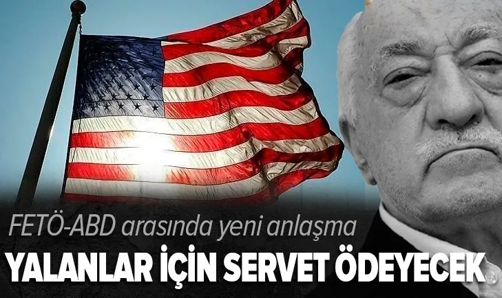 Son dakika | FETÖ ile ABD arasında yeni anlaşma! Yalanlar için servet ödeyecek