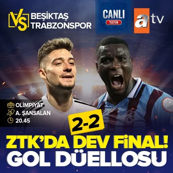 ZTK’da dev final heyecanı ATV’de! Beşiktaş - Trabzonspor maçında gol düellosu
