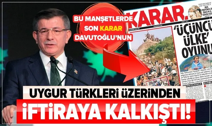 Ahmet Davutoğlu, Karar Gazetesi'ni örnek göstererek Uygur Türkleri üzerinden iftiraya kalkıştı!