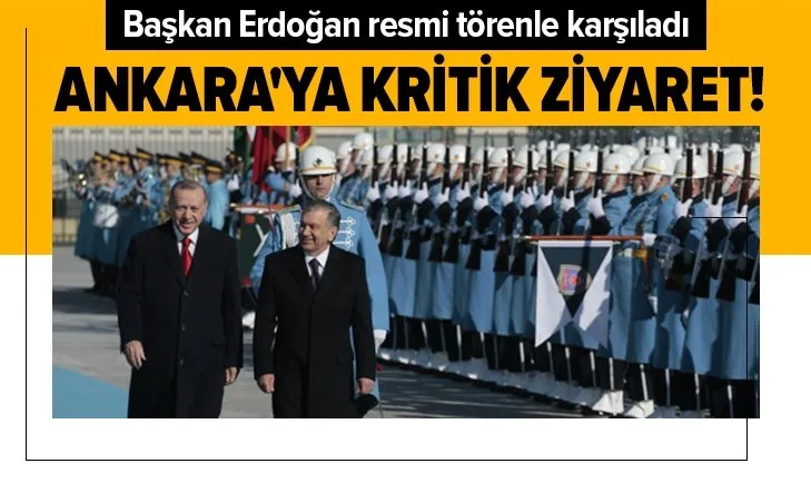 Özbekistan Cumhurbaşkanı Ankara'da!