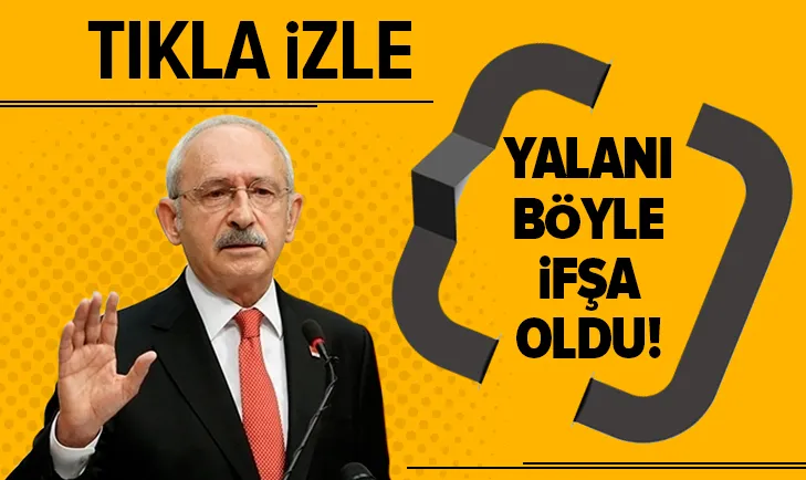 Kılıçdaroğlu’nun yalanı böyle ifşa oldu
