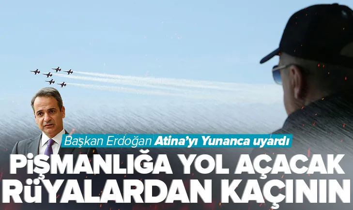 Başkan Erdoğan’dan Atina’ya Yunanca uyarı: Pişmanlığa yol açacak rüyalardan kaçının