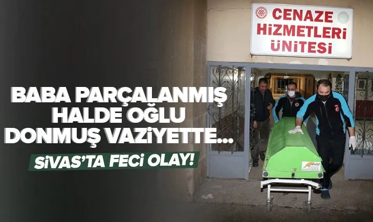 Sivas’ta feci olay: Baba parçalar halinde, oğlu donmuş vaziyette bulundu