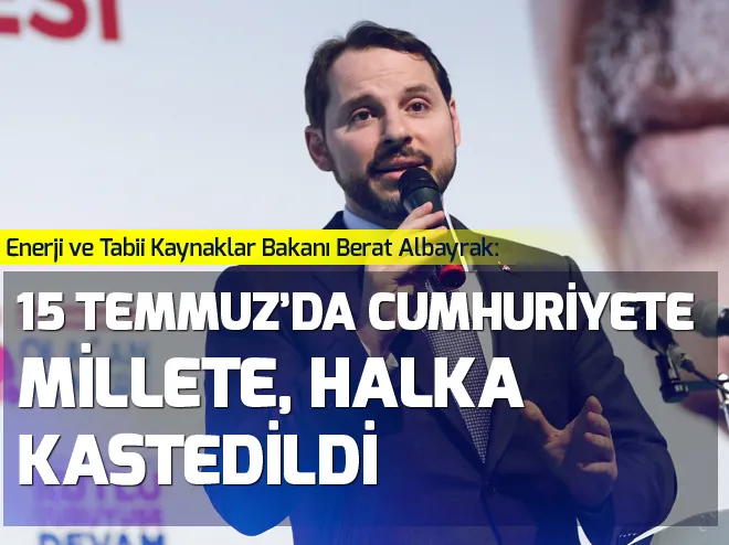 Enerji ve Tabii Kaynaklar Bakanı Albayrak: 15 Temmuzda Cumhuriyete, millete, halka kastedildi