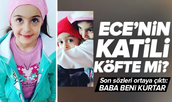 Ece’nin katili karnıyarık ve köfte mi? Ece Melisa’nın son sözleri ortaya çıktı