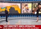 Sofi Nurettine nokta operasyon!