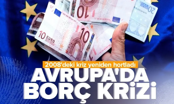 Son dakika: Avrupa borç batağında! 2008’deki kriz yeniden hortladı