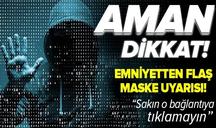 Emniyet Genel Müdürlüğünden son dakika maske uyarısı! Sakın o bağlantıya tıklamayın!