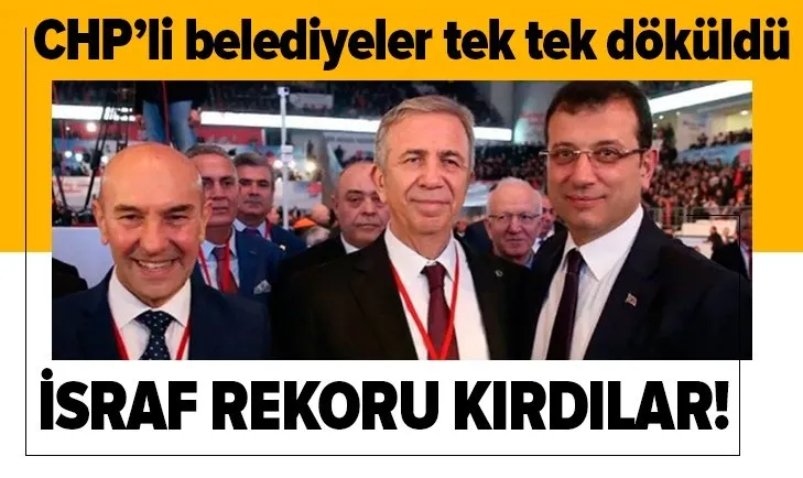 CHP'li belediyeler tek tek döküldü! İsraf rekoru kırdılar