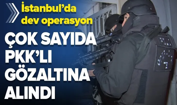 İstanbul'da PKK'ya dev operasyonu: Çok sayıda gözaltı var