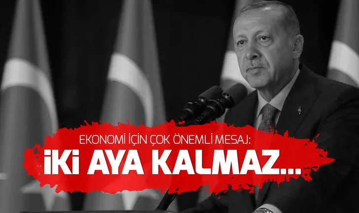 Başkan Erdoğandan ekonomi mesajı: Büyük badire atlattık, iki aya kalmaz toparlarız