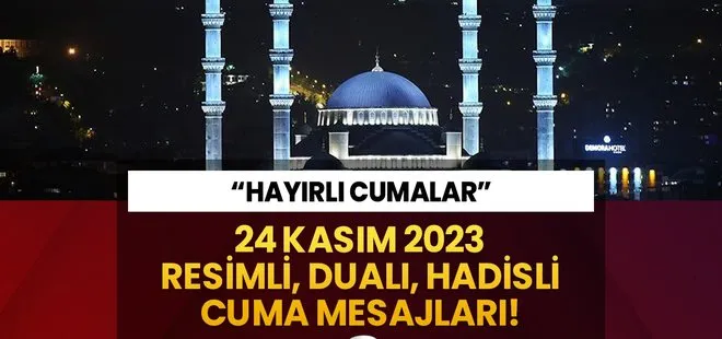 24 KASIM RESİMLİ CUMA MESAJLARI: En güzel, kısa, uzun, anlamlı "Hayırlı Cumalar" mesajları ve sözleri...