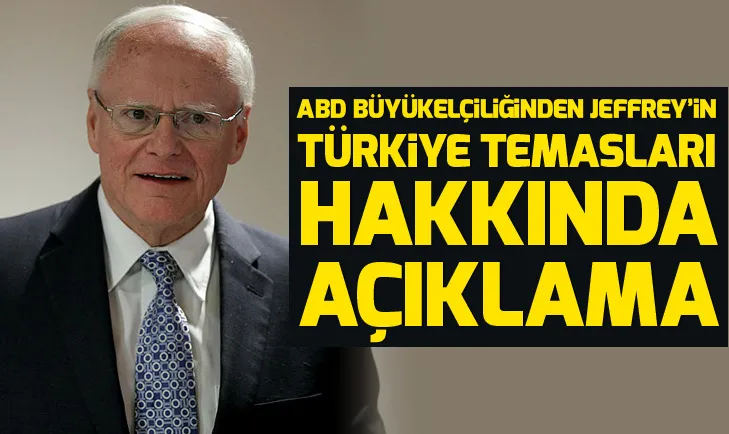 ABD Büyükelçiliğinden Jeffreyin Türkiye temasları hakkında flaş açıklama