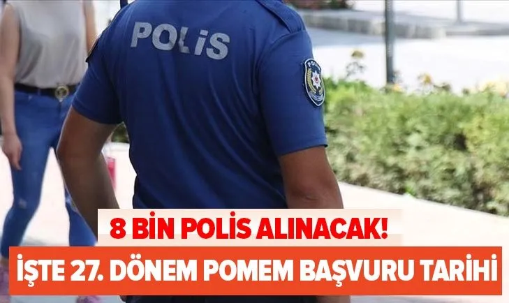 8 bin polis alımı son dakika: 27. Dönem POMEM başvuru tarihi ne zaman? Başvuru şartları neler? En az 60 puan...