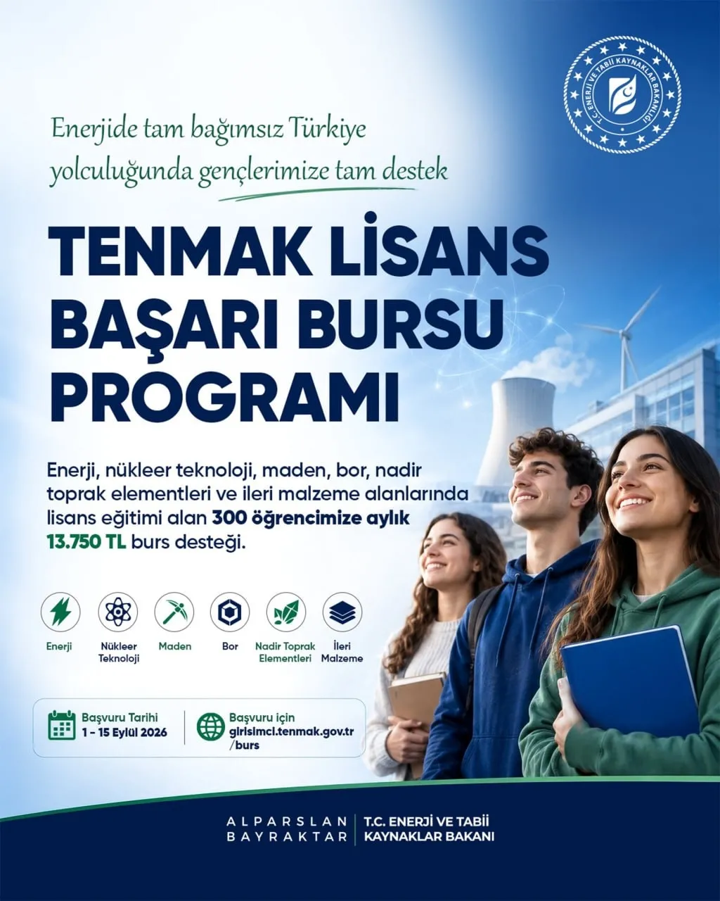 tenmak-lisans-basari-bursu-basvuru-takvimi-ve-sartlari-1784702591328.jpg TENMAK burs başvuruları, 1-15 Eylül 2026 tarihleri arasında kurumun çevrim içi destek sistemi üzerinden kabul edilecek. (Görsel: T.C. Enerji ve Tabii Kaynaklar Bakanlığı)
