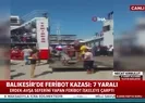 Balıkesirde feribot kazası! Yaralılar var