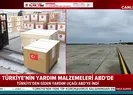 Başkan Erdoğan açıklamıştı! Türkiye’nin yardım malzemeleri ABD’de