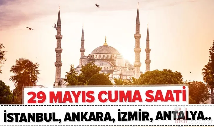 Cuma saati 29 Mayıs: İstanbul, Ankara, İzmir, Bursa'da cuma namazı saat kaçta? 2020 il il cuma vakitleri 1