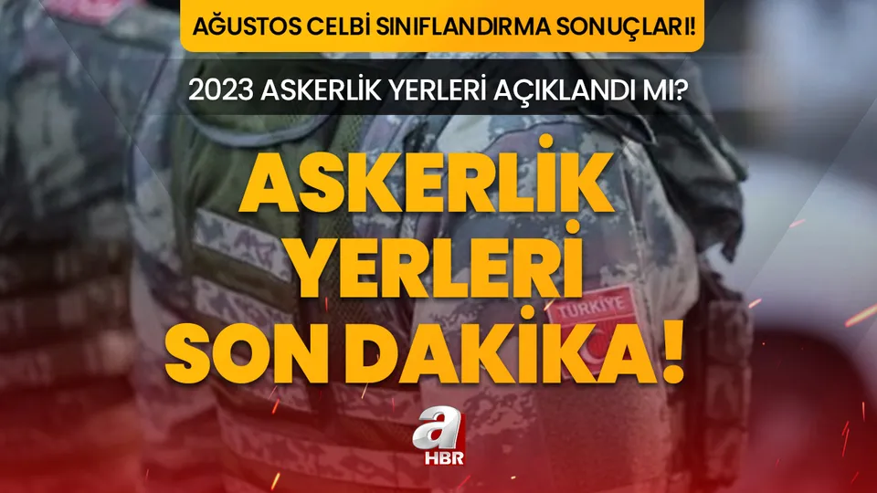 ASKERLİK YERLERİ SON DAKİKA 2023! Ağustos celbi askerlik yerleri açıklandı mı, saat kaçta açıklanacak? MSB sınıflandırma sonuçları e-Devlet ekranı!
