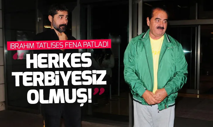 İbrahim Tatlıses: Herkes terbiyesiz olmuş!