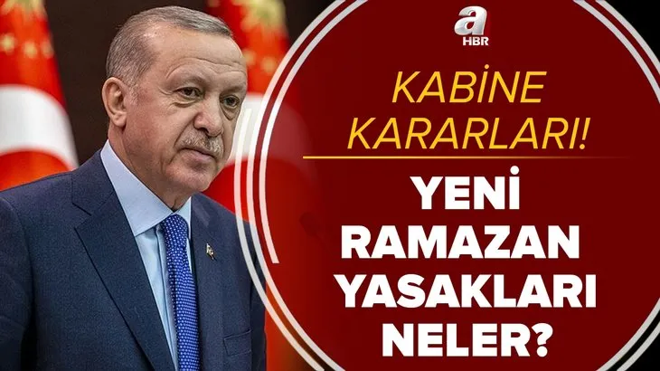 Kabine kararları: Yeni Ramazan yasakları neler? Kısmi kapanma, hafta içi sokağa çıkma yasağı, seyahat kısıtlaması...