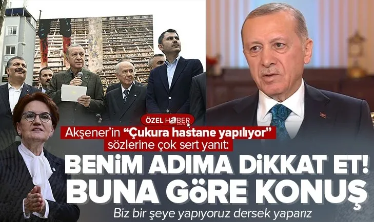 Başkan Erdoğan’dan Meral Akşener’e çok sert ’hastane’ yanıtı: Benim adıma dikkat et! Konuşurken buna göre konuş
