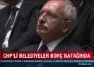 CHPli belediyeler borç batağında!