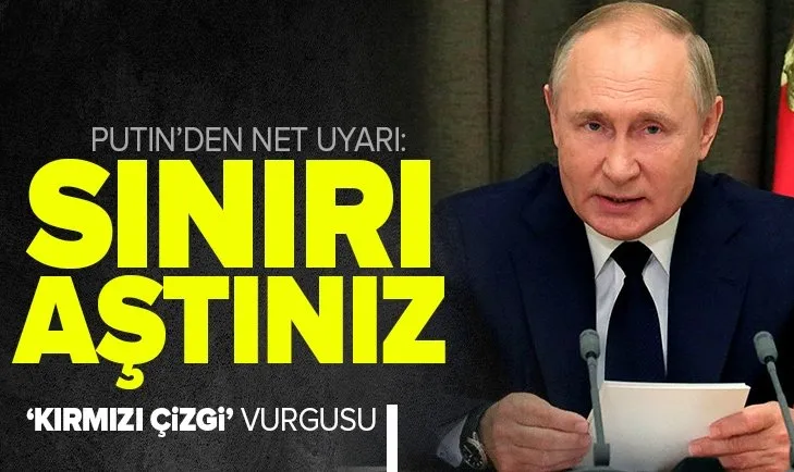 Putin’den uyarı! Sınırı aştınız...