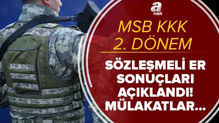 MSB sözleşmeli er başvuru sonuçları sorgulama: 2021 2. dönem MSB KKK sözleşmeli er mülakatları ne zaman?