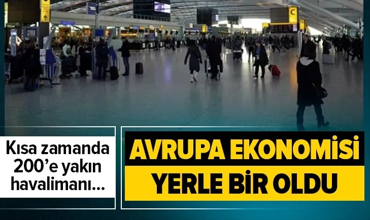 Koronavirüs Avrupa ekonomisinin kabusu oldu! 200'e yakın havaalanı