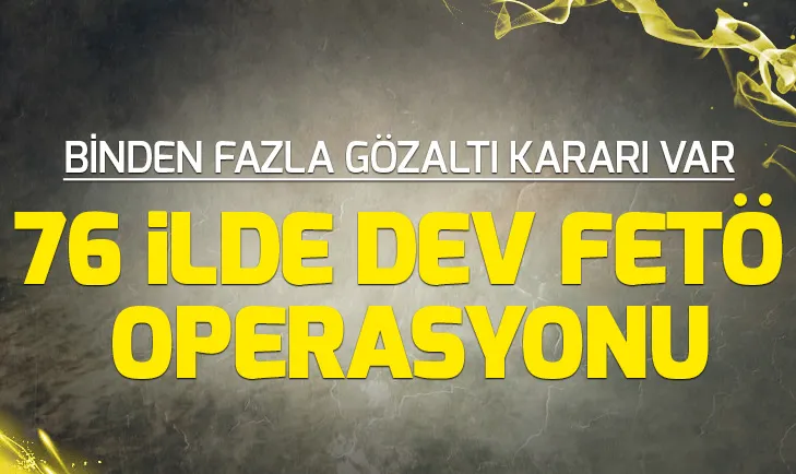 Son dakika: 76 ilde dev FETÖ operasyonu