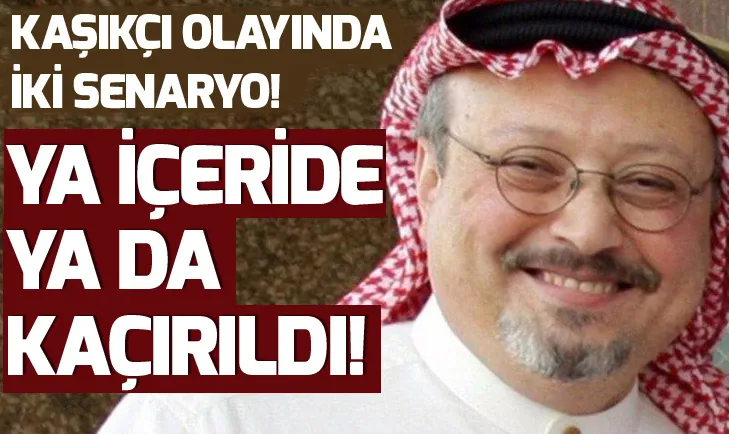 Cemal Kaşıkçı olayında iki farklı senaryo!