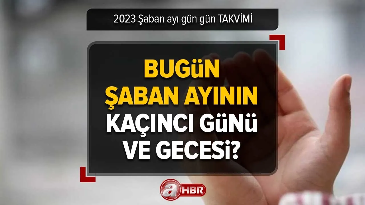 Bugün Şaban ayının kaçıncı günü ve gecesi? 2023 Şaban Ayı gün gün TAKVİMİ