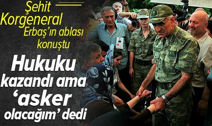 Şehit Korgeneral Osman Erbaş’ın ablası konuştu: Hukuku kazandı ama ‘asker olacağım’ dedi