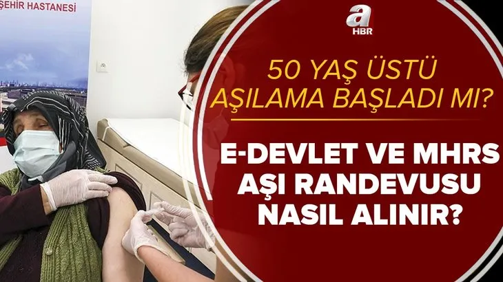 50 yaş üstü aşı randevusu başladı mı? MHRS aşı randevusu nasıl alınır? e-Devlet ve MHRS aşı randevu ekranı